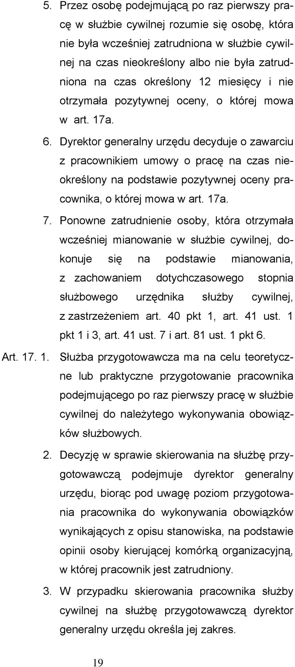 Dyrektor generalny urzędu decyduje o zawarciu z pracownikiem umowy o pracę na czas nieokreślony na podstawie pozytywnej oceny pracownika, o której mowa w art. 17a. 7.