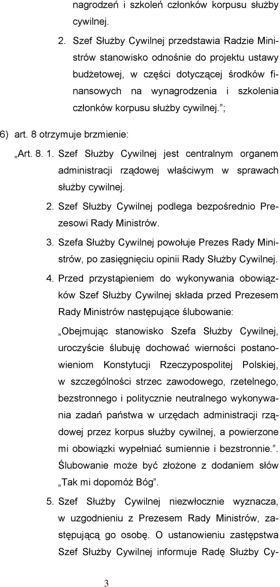 cywilnej. ; 6) art. 8 otrzymuje brzmienie: Art. 8. 1. Szef Służby Cywilnej jest centralnym organem administracji rządowej właściwym w sprawach służby cywilnej. 2.