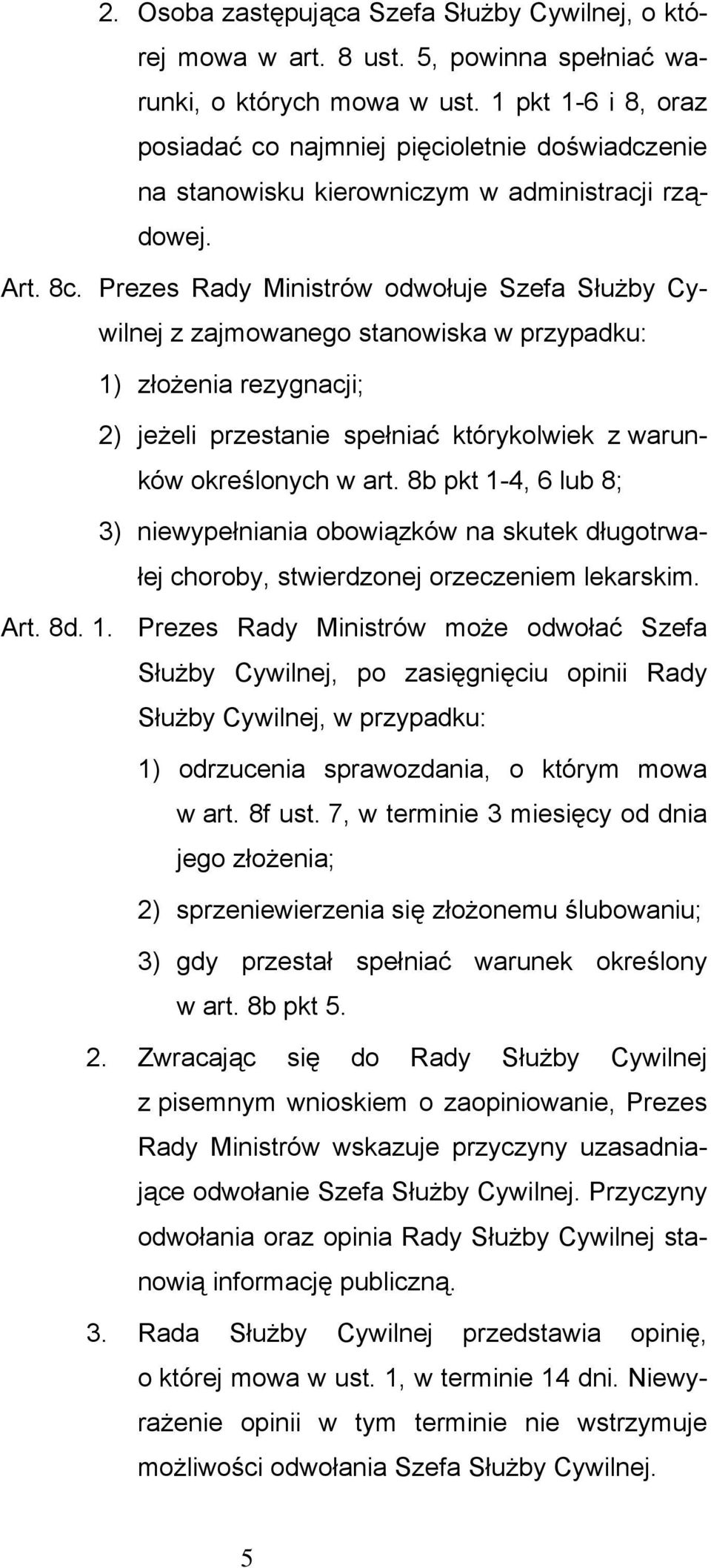 Prezes Rady Ministrów odwołuje Szefa Służby Cywilnej z zajmowanego stanowiska w przypadku: 1) złożenia rezygnacji; 2) jeżeli przestanie spełniać którykolwiek z warunków określonych w art.