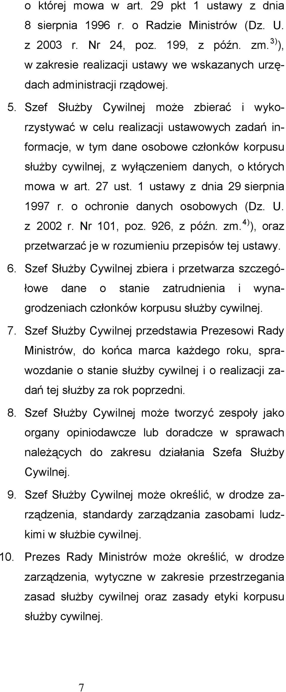 Szef Służby Cywilnej może zbierać i wykorzystywać w celu realizacji ustawowych zadań informacje, w tym dane osobowe członków korpusu służby cywilnej, z wyłączeniem danych, o których mowa w art.