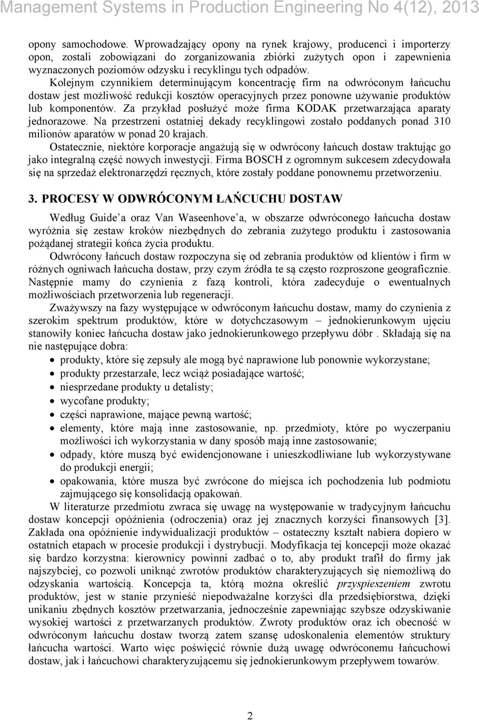 Kolejnym czynnikiem determinującym koncentrację firm na odwróconym łańcuchu dostaw jest możliwość redukcji kosztów operacyjnych przez ponowne używanie produktów lub komponentów.