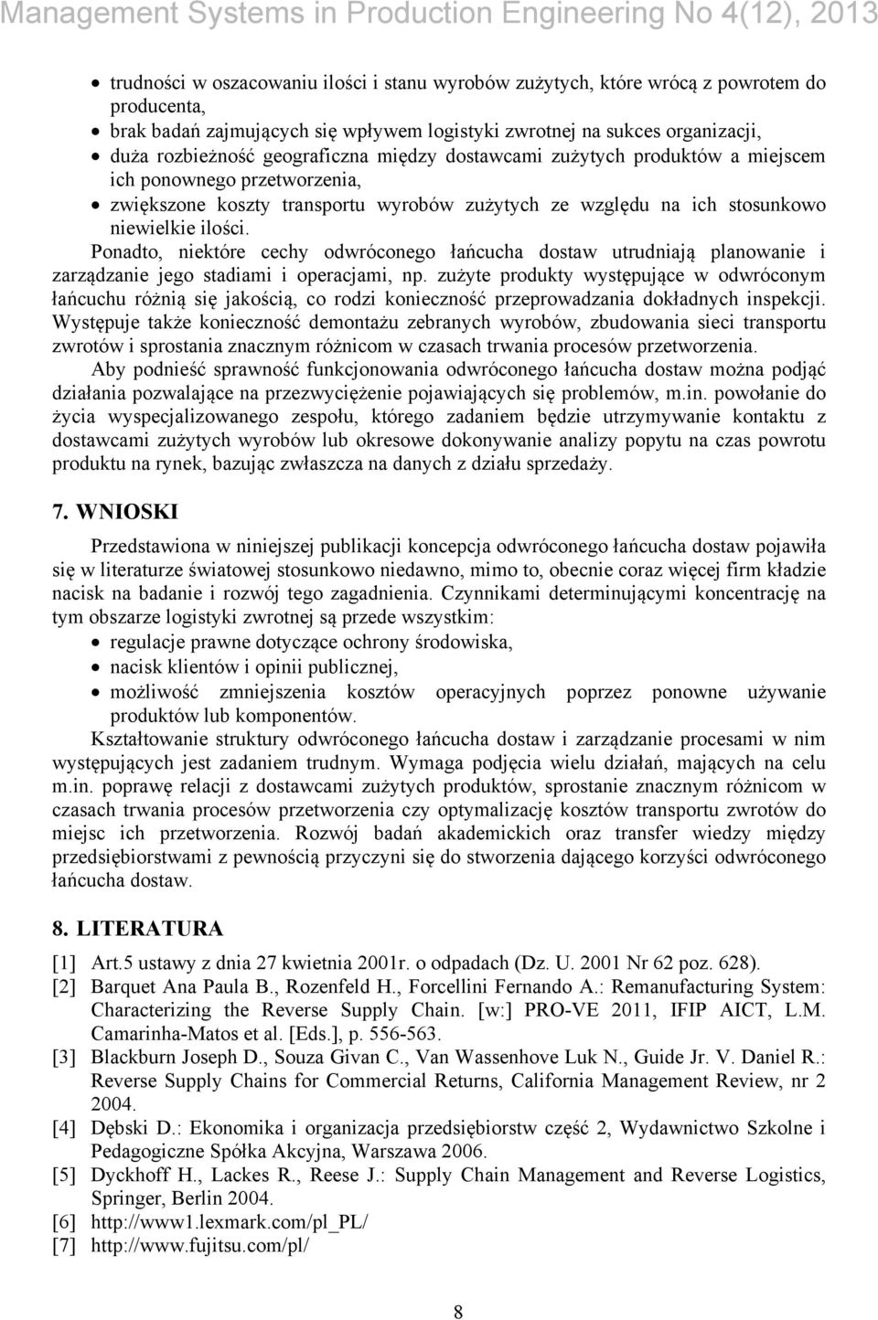Ponadto, niektóre cechy odwróconego łańcucha dostaw utrudniają planowanie i zarządzanie jego stadiami i operacjami, np.