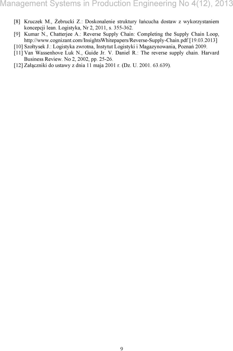 03.2013] [10] Szołtysek J.: Logistyka zwrotna, Instytut Logistyki i Magazynowania, Poznań 2009. [11] Van Wassenhove Luk N., Guide Jr. V. Daniel R.