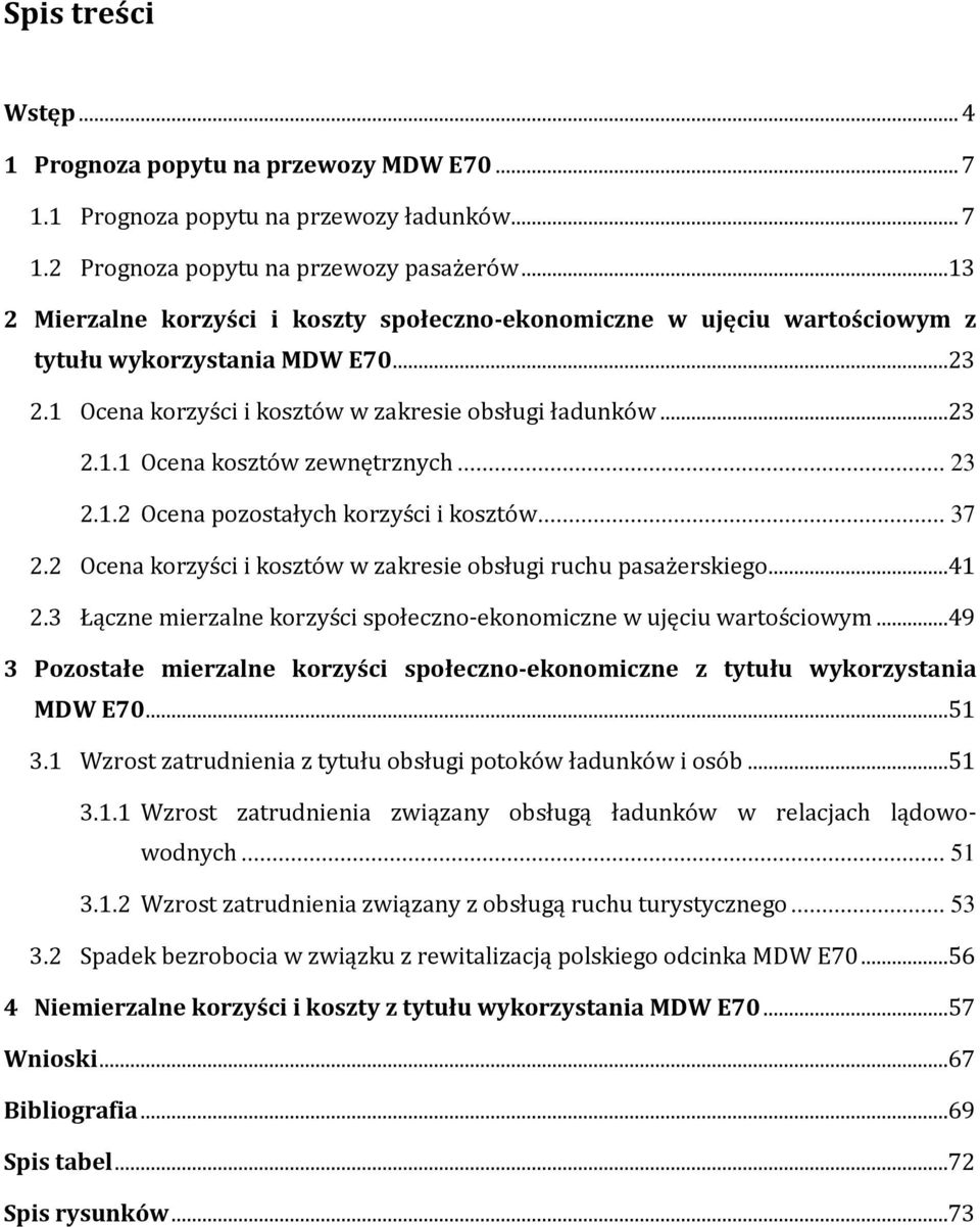 .. 23 2.1.2 Ocena pozostałych korzyści i kosztów... 37 2.2 Ocena korzyści i kosztów w zakresie obsługi ruchu pasażerskiego...41 2.