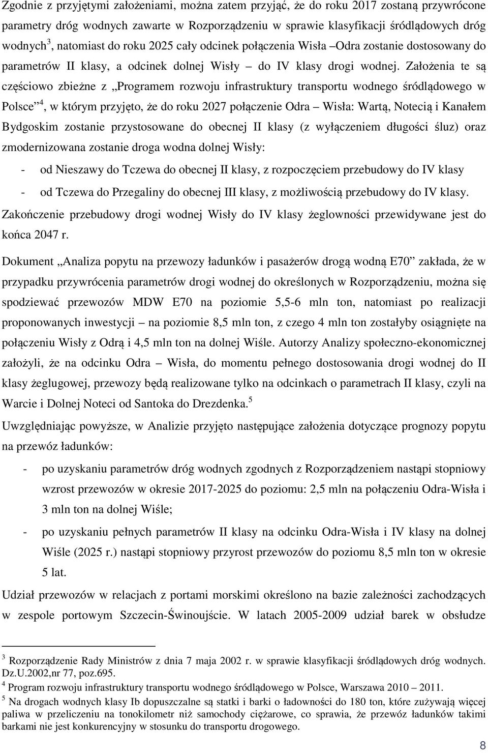 Założenia te są częściowo zbieżne z Programem rozwoju infrastruktury transportu wodnego śródlądowego w Polsce 4, w którym przyjęto, że do roku 2027 połączenie Odra Wisła: Wartą, Notecią i Kanałem