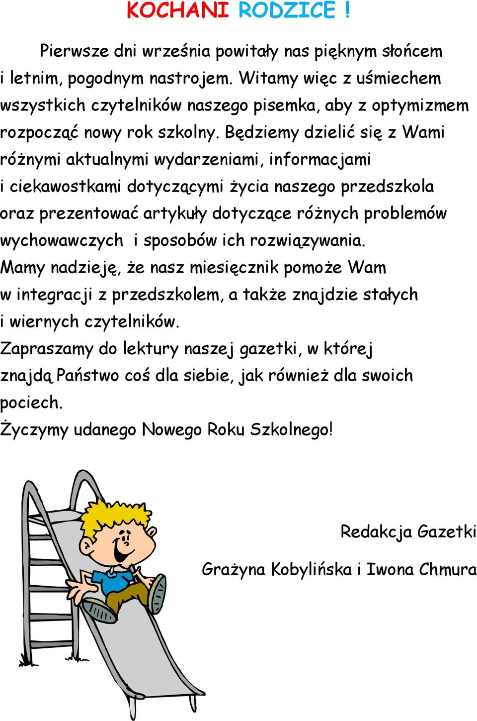 Będziemy dzielić się z Wami różnymi aktualnymi wydarzeniami, informacjami i ciekawostkami dotyczącymi życia naszego przedszkola oraz prezentować artykuły dotyczące różnych problemów