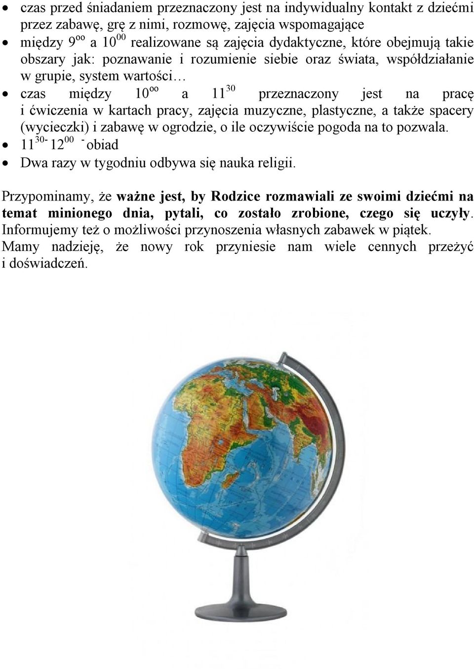 zajęcia muzyczne, plastyczne, a także spacery (wycieczki) i zabawę w ogrodzie, o ile oczywiście pogoda na to pozwala. 11 30-12 00 - obiad Dwa razy w tygodniu odbywa się nauka religii.