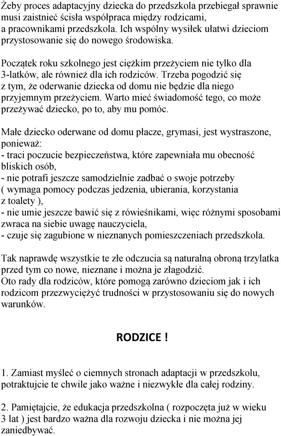 Trzeba pogodzić się z tym, że oderwanie dziecka od domu nie będzie dla niego przyjemnym przeżyciem. Warto mieć świadomość tego, co może przeżywać dziecko, po to, aby mu pomóc.