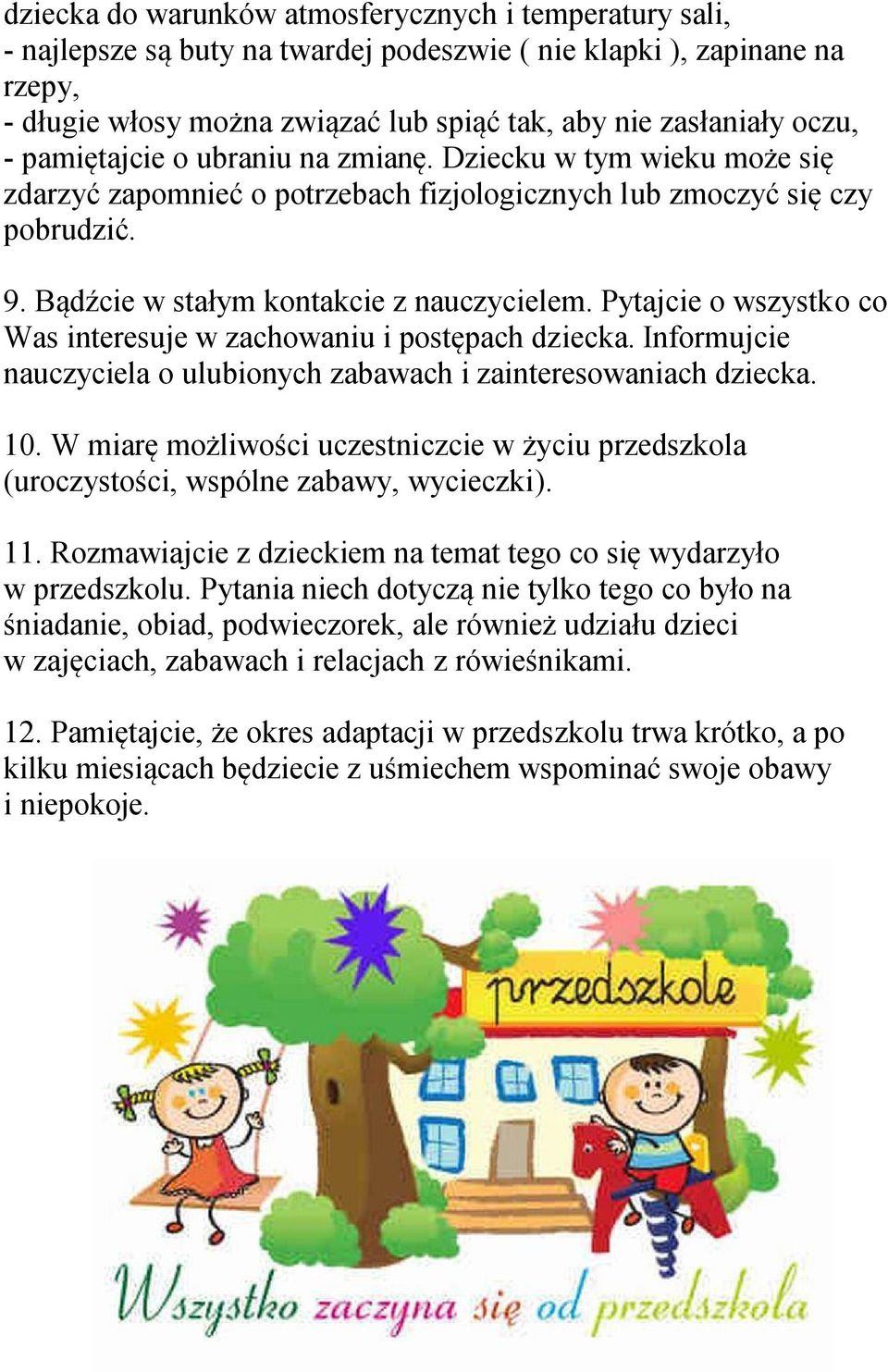 Pytajcie o wszystko co Was interesuje w zachowaniu i postępach dziecka. Informujcie nauczyciela o ulubionych zabawach i zainteresowaniach dziecka. 10.