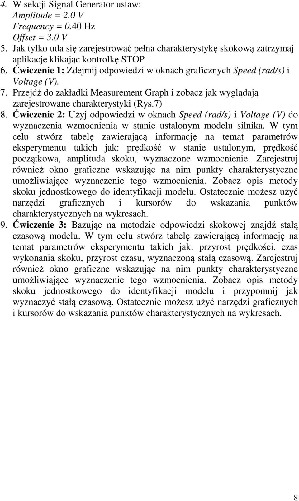 Ćwiczenie 2: Użyj odpowiedzi w oknach Speed (rad/s) i Voltage (V) do wyznaczenia wzmocnienia w stanie ustalonym modelu silnika.