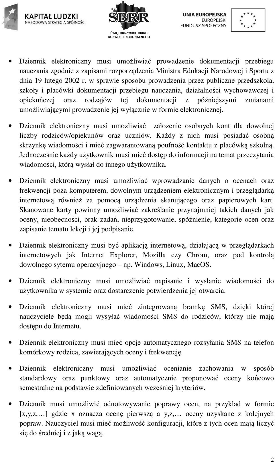 zmianami umożliwiającymi prowadzenie jej wyłącznie w formie elektronicznej. Dziennik elektroniczny musi umożliwiać założenie osobnych kont dla dowolnej liczby rodziców/opiekunów oraz uczniów.