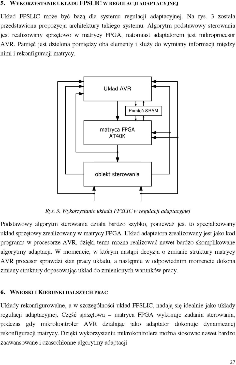 Pami jest dzielona pomi dzy oba elementy i słu y do wymiany informacji mi dzy nimi i rekonfiguracji matrycy. Układ AVR Pami SRAM matryca FPGA AT40K obiekt sterowania Rys. 3.