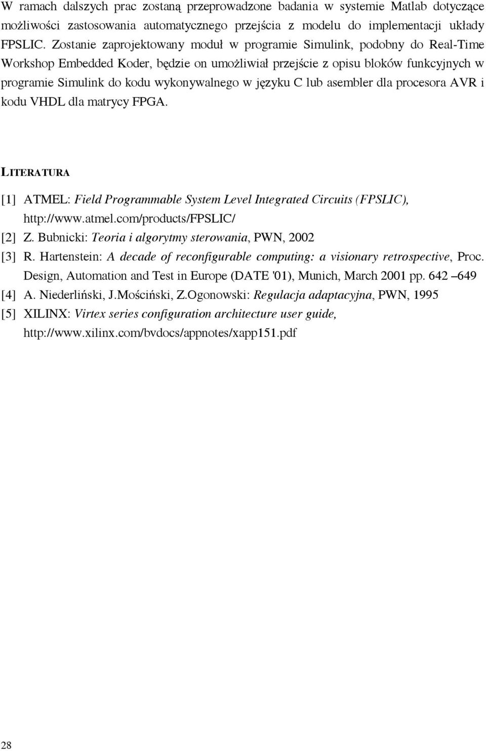 w j zyku C lub asembler dla procesora AVR i kodu VHDL dla matrycy FPGA. LITERATURA [1] ATMEL: Field Programmable System Level Integrated Circuits (FPSLIC), http://www.atmel.com/products/fpslic/ [2] Z.