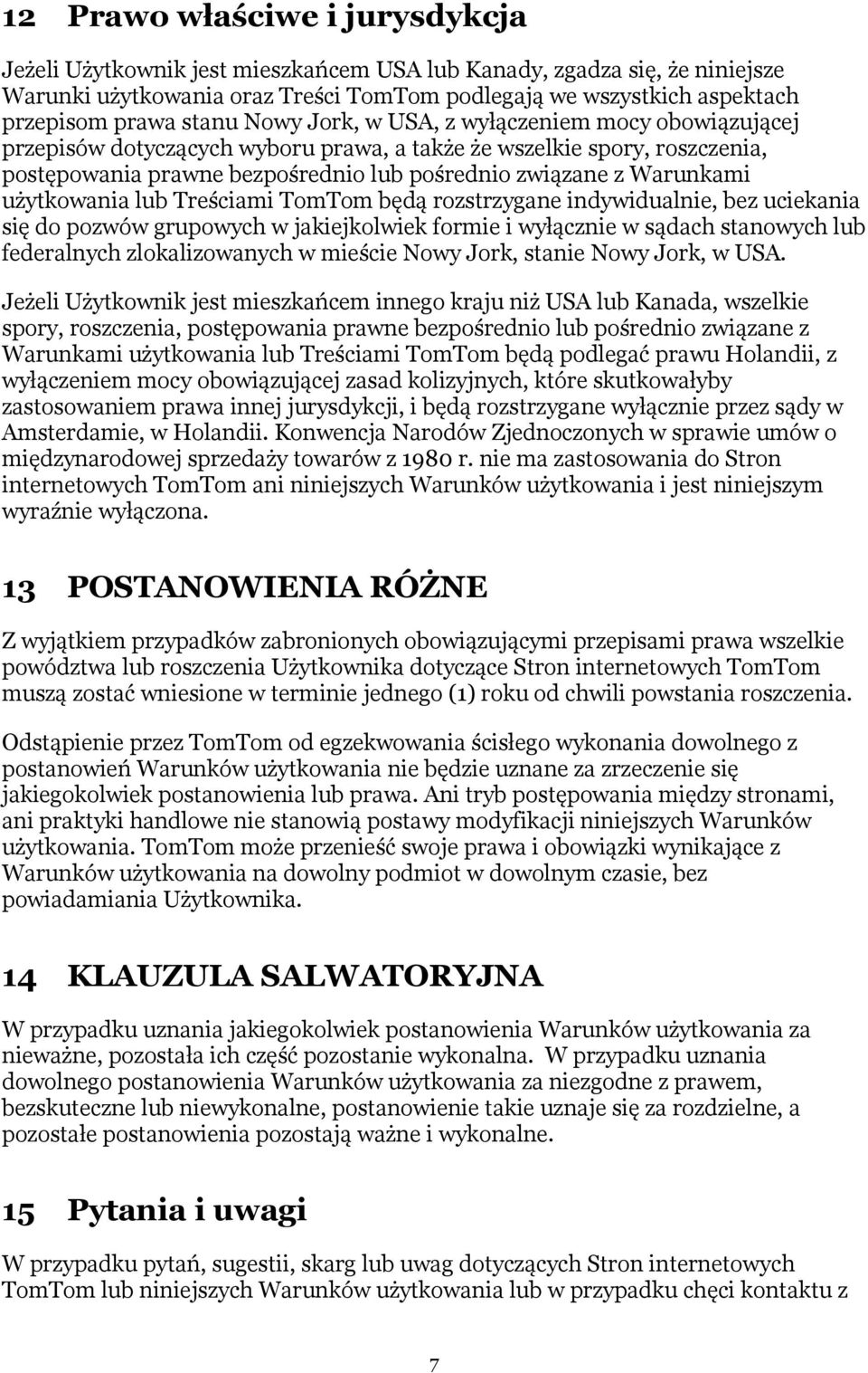 użytkowania lub Treściami TomTom będą rozstrzygane indywidualnie, bez uciekania się do pozwów grupowych w jakiejkolwiek formie i wyłącznie w sądach stanowych lub federalnych zlokalizowanych w mieście