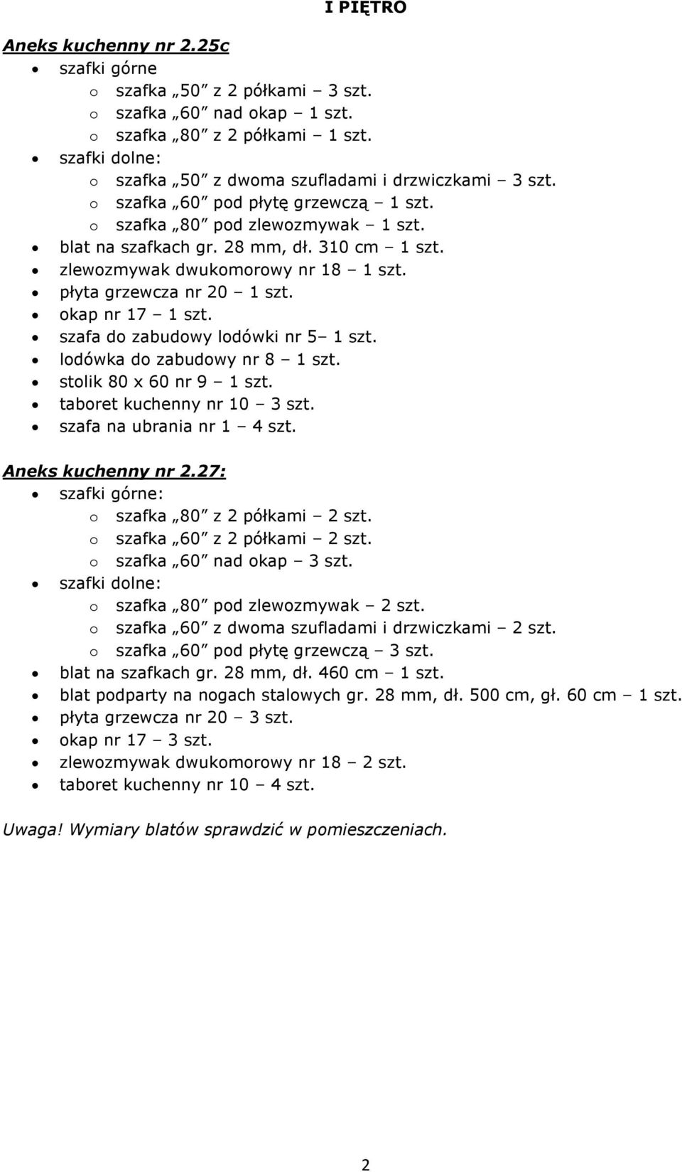 okap nr 17 1 szt. szafa do zabudowy lodówki nr 5 1 szt. lodówka do zabudowy nr 8 1 szt. stolik 80 x 60 nr 9 1 szt. taboret kuchenny nr 10 3 szt. szafa na ubrania nr 1 4 szt. Aneks kuchenny nr 2.