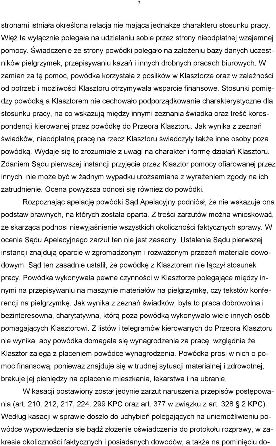 W zamian za tę pomoc, powódka korzystała z posiłków w Klasztorze oraz w zależności od potrzeb i możliwości Klasztoru otrzymywała wsparcie finansowe.