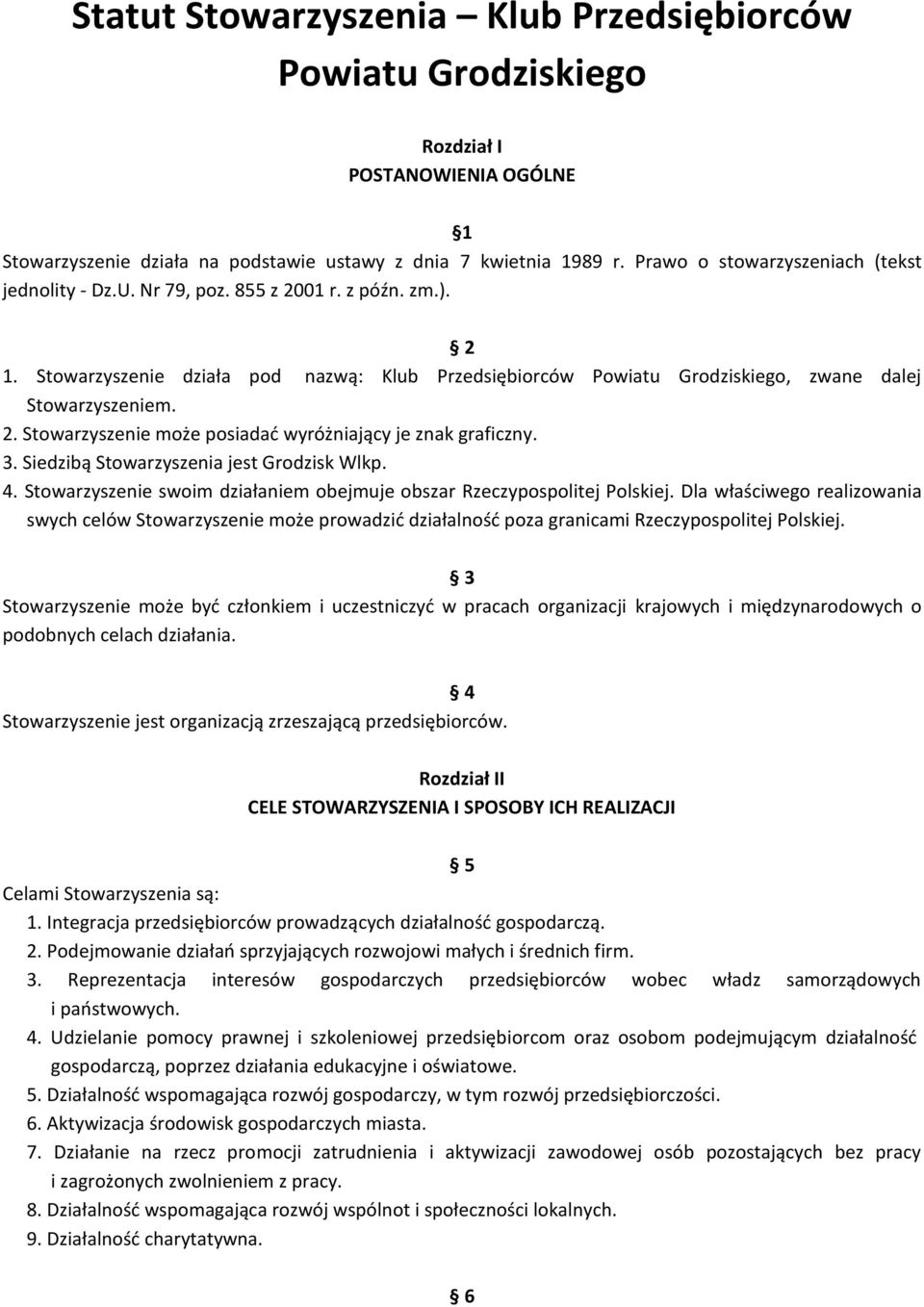 2. Stowarzyszenie może posiadać wyróżniający je znak graficzny. 3. Siedzibą Stowarzyszenia jest Grodzisk Wlkp. 4. Stowarzyszenie swoim działaniem obejmuje obszar Rzeczypospolitej Polskiej.