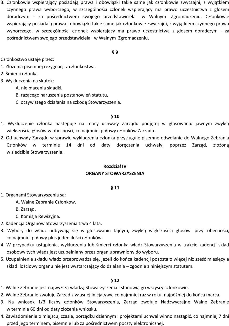 Członkowie wspierający posiadają prawa i obowiązki takie same jak członkowie zwyczajni, z wyjątkiem czynnego prawa wyborczego, w szczególności członek wspierający ma prawo uczestnictwa z głosem  9