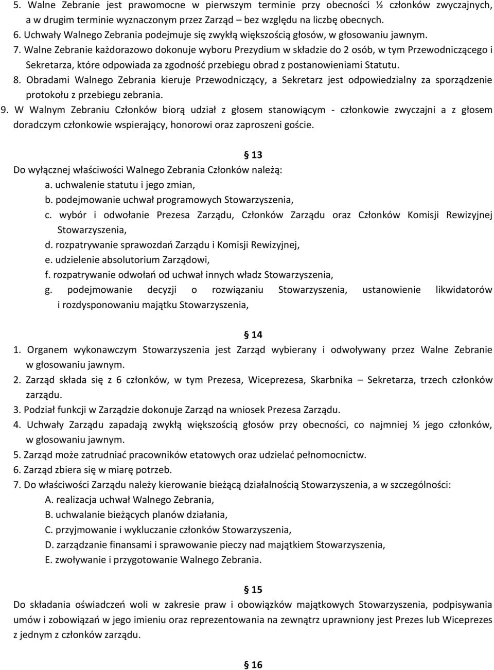 Walne Zebranie każdorazowo dokonuje wyboru Prezydium w składzie do 2 osób, w tym Przewodniczącego i Sekretarza, które odpowiada za zgodność przebiegu obrad z postanowieniami Statutu. 8.