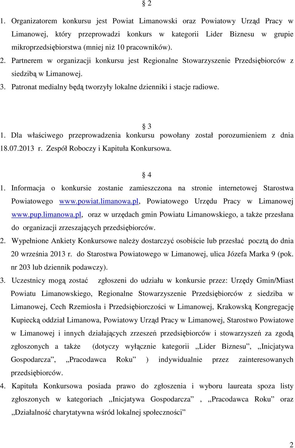 Dla właściwego przeprowadzenia konkursu powołany został porozumieniem z dnia 18.07.2013 r. Zespół Roboczy i Kapituła Konkursowa. 4 1.