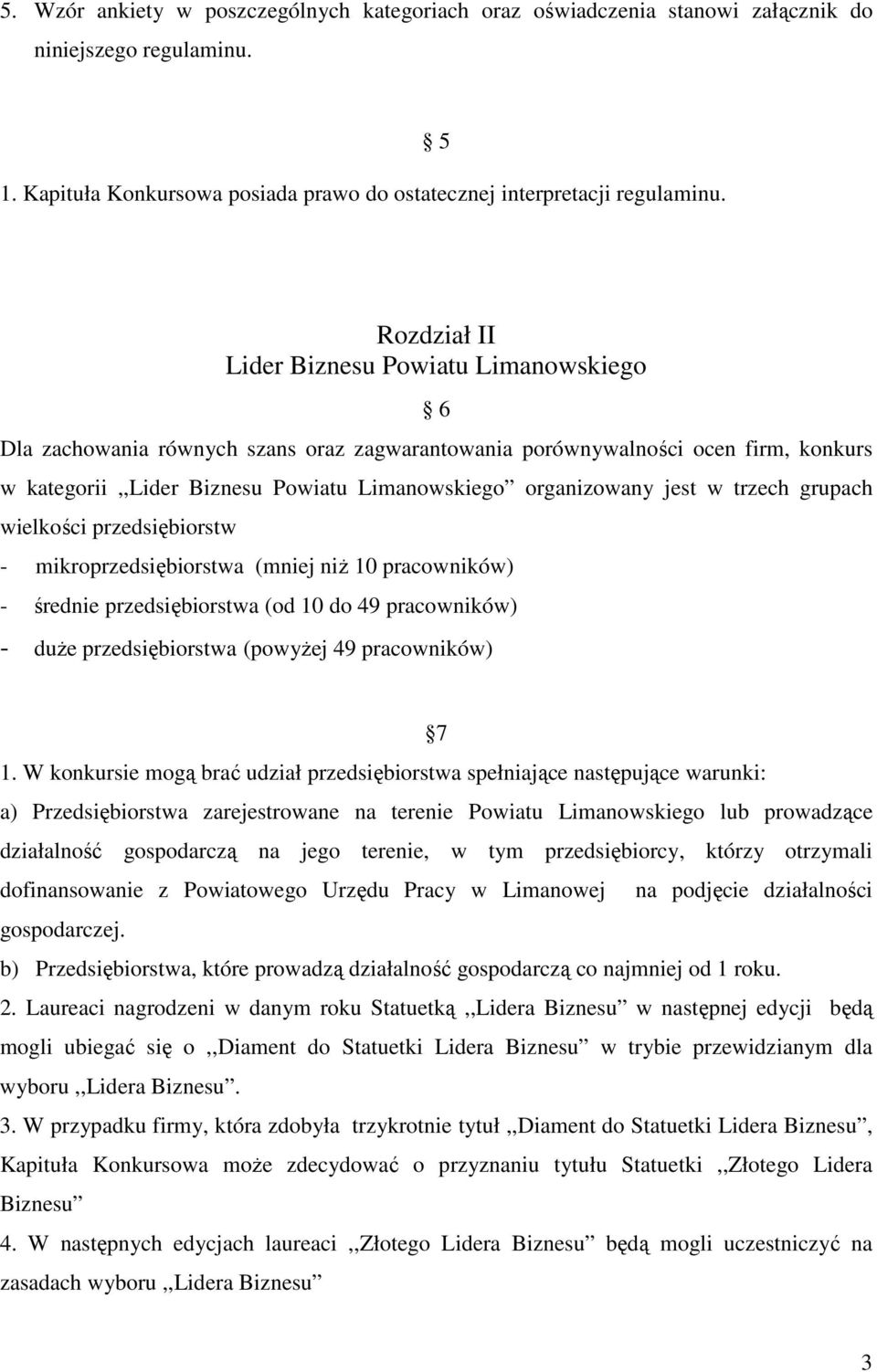 jest w trzech grupach wielkości przedsiębiorstw - mikroprzedsiębiorstwa (mniej niż 10 pracowników) - średnie przedsiębiorstwa (od 10 do 49 pracowników) - duże przedsiębiorstwa (powyżej 49