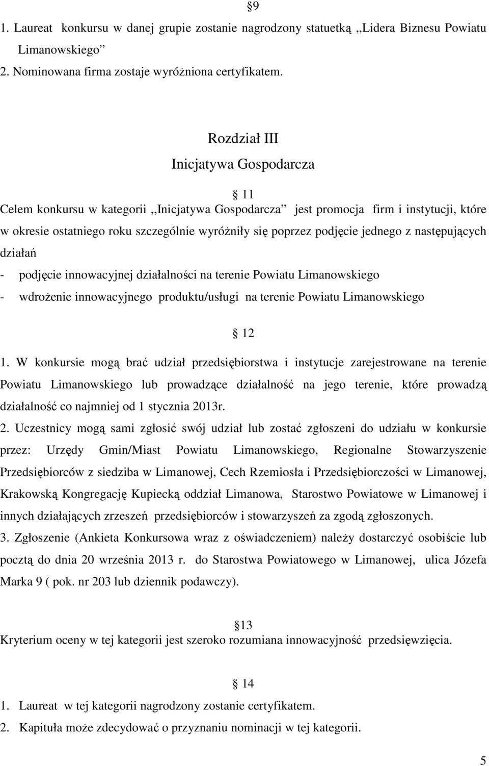 jednego z następujących działań - podjęcie innowacyjnej działalności na terenie Powiatu Limanowskiego - wdrożenie innowacyjnego produktu/usługi na terenie Powiatu Limanowskiego 12 1.