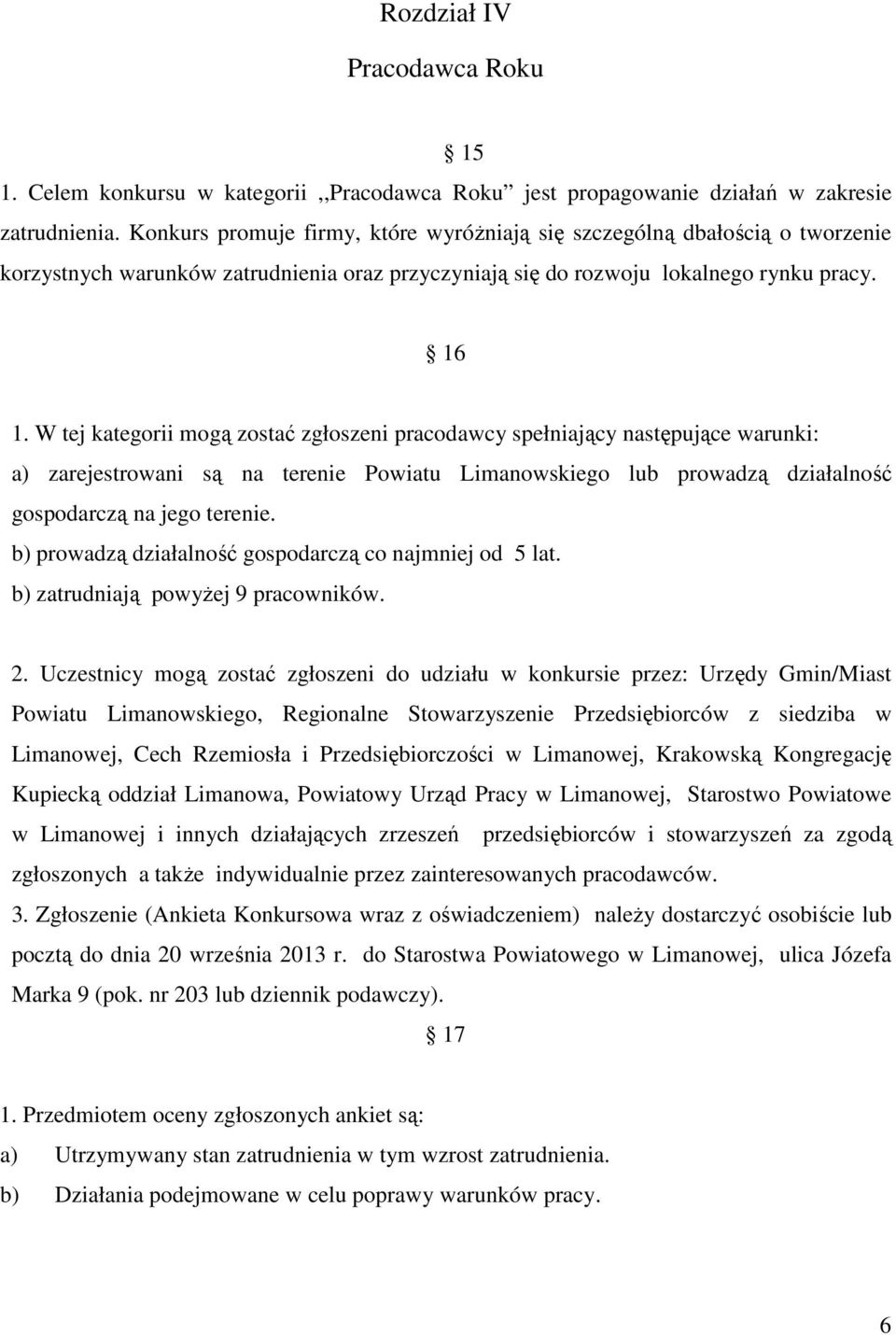 W tej kategorii mogą zostać zgłoszeni pracodawcy spełniający następujące warunki: a) zarejestrowani są na terenie Powiatu Limanowskiego lub prowadzą działalność gospodarczą na jego terenie.