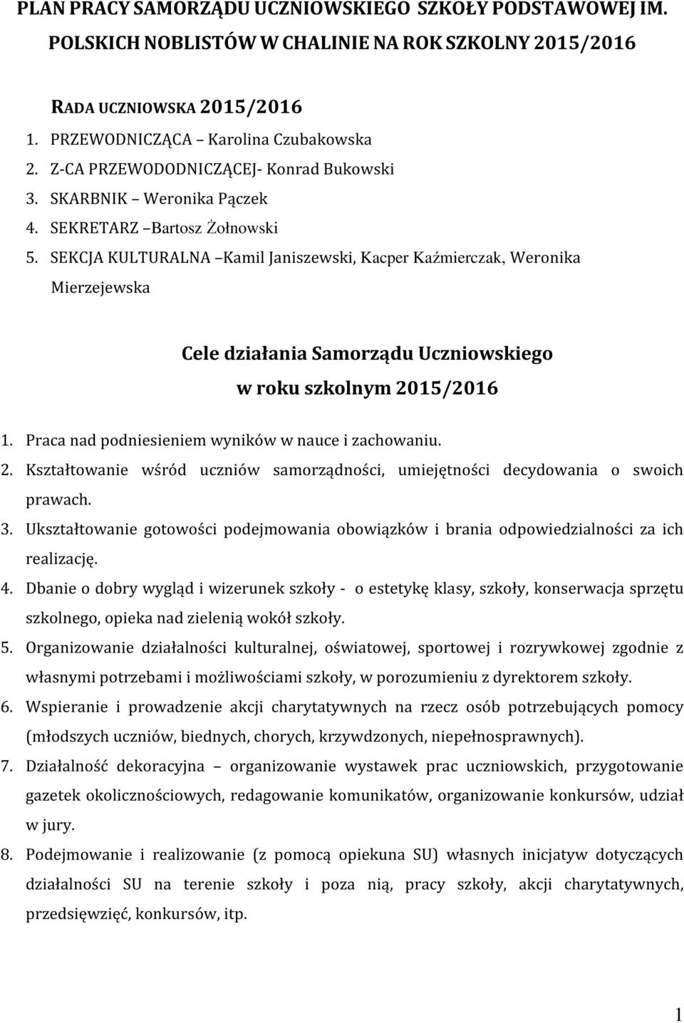 SEKCJA KULTURALNA Kamil Janiszewski, Kacper Kaźmierczak, Weronika Mierzejewska Cele działania Samorządu Uczniowskiego w roku szkolnym 2015/2016 1. Praca nad podniesieniem wyników w nauce i zachowaniu.