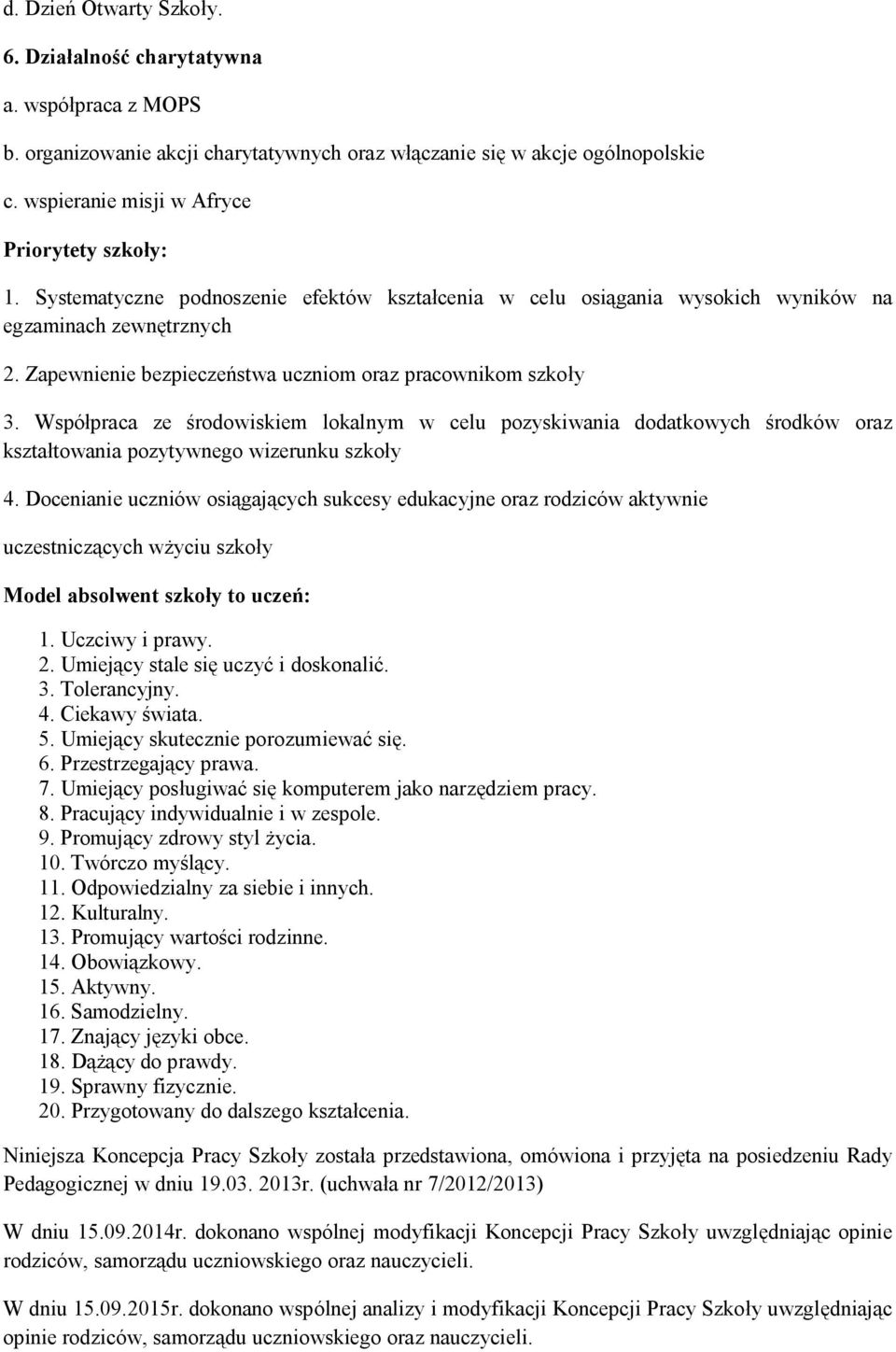 Zapewnienie bezpieczeństwa uczniom oraz pracownikom szkoły 3. Współpraca ze środowiskiem lokalnym w celu pozyskiwania dodatkowych środków oraz kształtowania pozytywnego wizerunku szkoły 4.