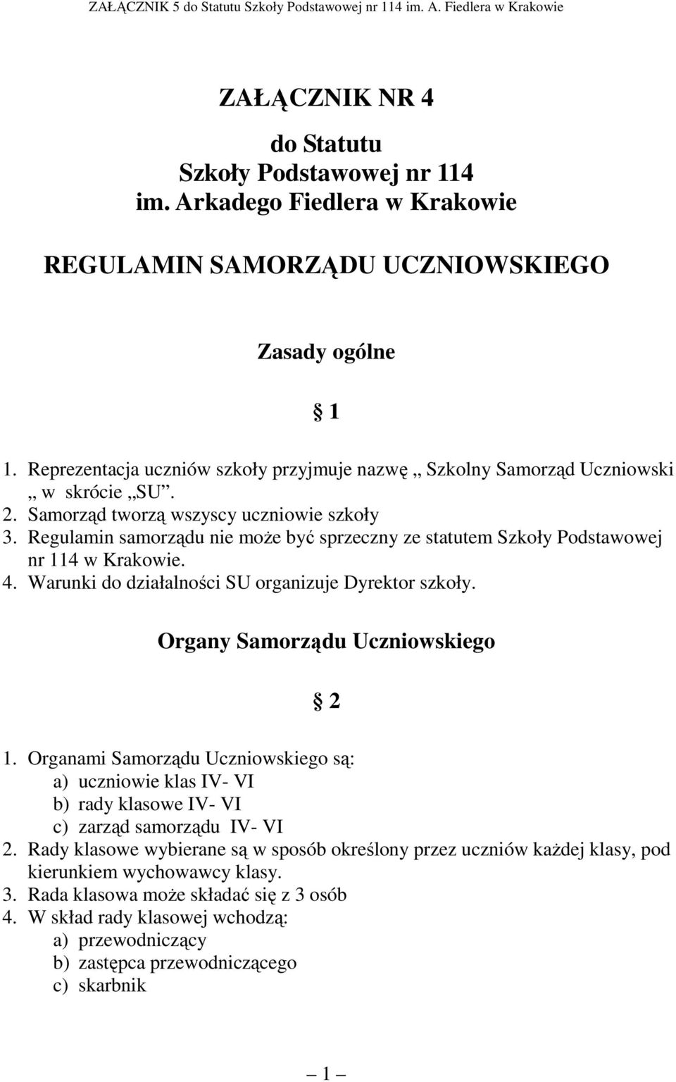 Regulamin samorządu nie moŝe być sprzeczny ze statutem Szkoły Podstawowej nr 114 w Krakowie. 4. Warunki do działalności SU organizuje Dyrektor szkoły. Organy Samorządu Uczniowskiego 2 1.