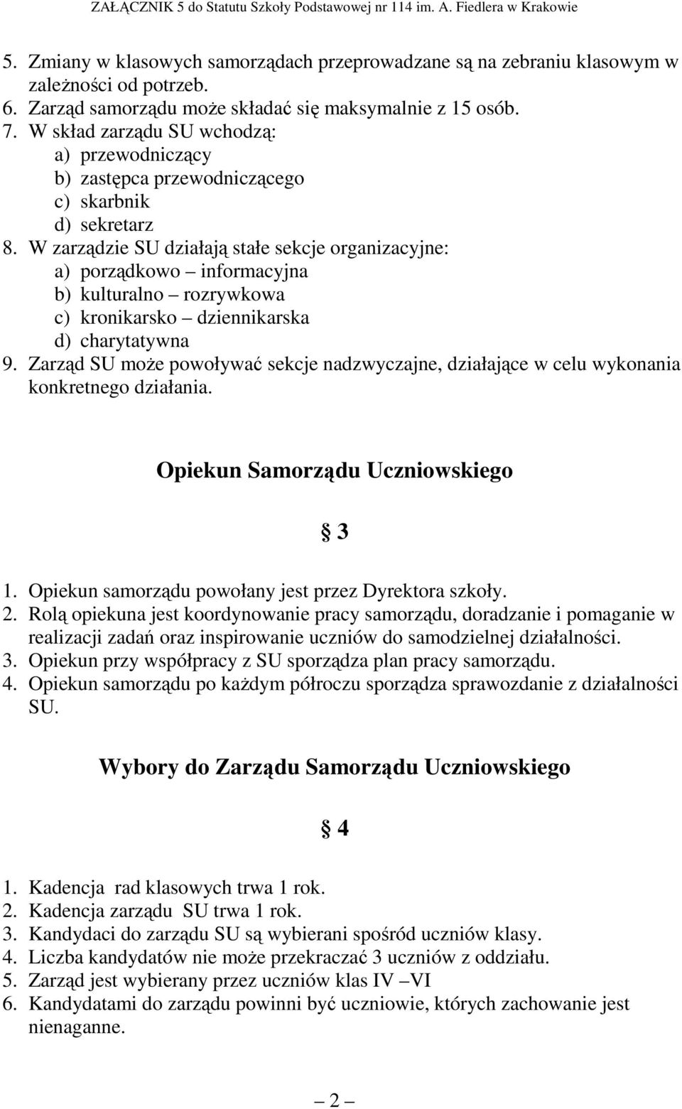 W zarządzie SU działają stałe sekcje organizacyjne: a) porządkowo informacyjna b) kulturalno rozrywkowa c) kronikarsko dziennikarska d) charytatywna 9.