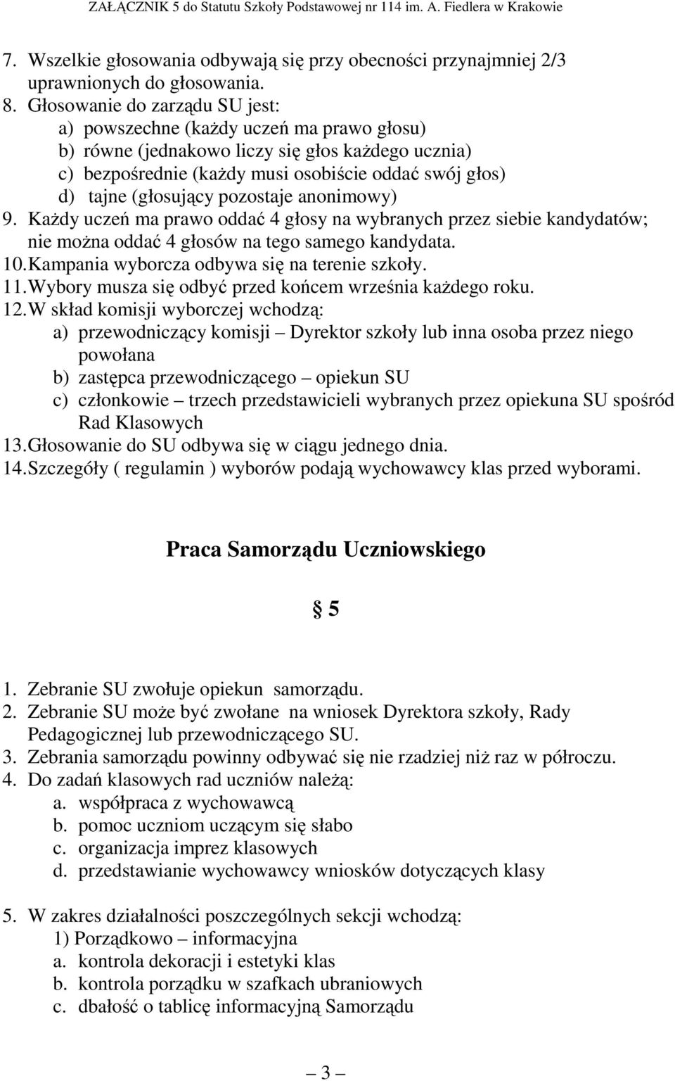 pozostaje anonimowy) 9. KaŜdy uczeń ma prawo oddać 4 głosy na wybranych przez siebie kandydatów; nie moŝna oddać 4 głosów na tego samego kandydata. 10. Kampania wyborcza odbywa się na terenie szkoły.