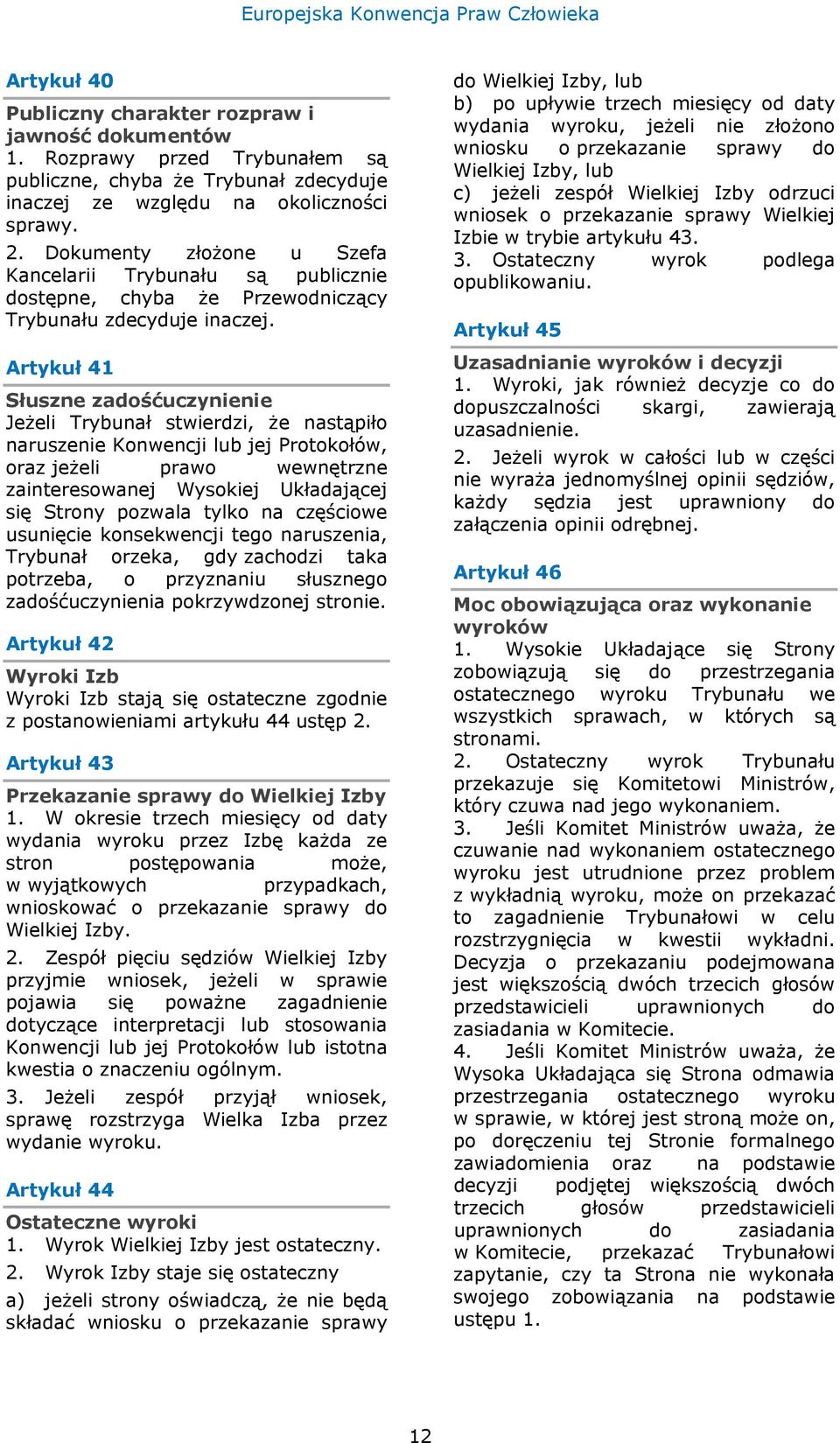 Artykuł 41 Słuszne zadośćuczynienie Jeżeli Trybunał stwierdzi, że nastąpiło naruszenie Konwencji lub jej Protokołów, oraz jeżeli prawo wewnętrzne zainteresowanej Wysokiej Układającej się Strony