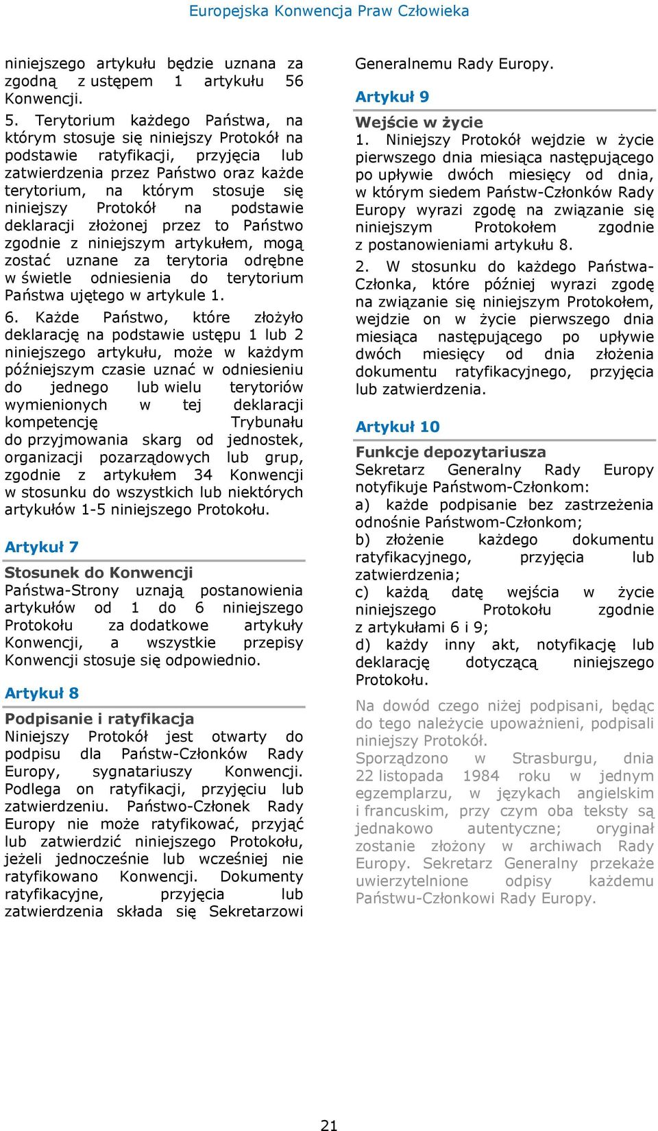 Terytorium każdego Państwa, na którym stosuje się niniejszy Protokół na podstawie ratyfikacji, przyjęcia lub zatwierdzenia przez Państwo oraz każde terytorium, na którym stosuje się niniejszy