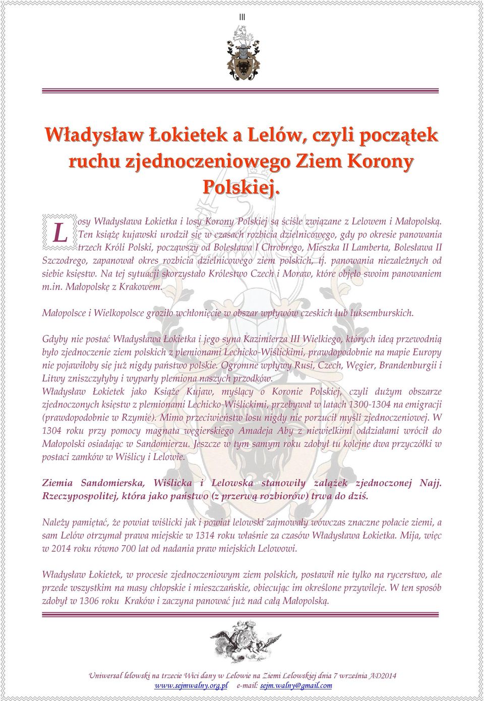 zapanował okres rozbicia dzielnicowego ziem polskich, tj. panowania niezależnych od siebie księstw. Na tej sytuacji skorzystało Królestwo Czech i Moraw, które objęło swoim panowaniem m.in.