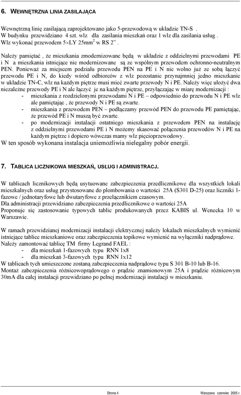 Należy pamiętać, że mieszkania zmodernizowane będą w układzie z oddzielnymi przewodami PE i N a mieszkania istniejące nie modernizowane są ze wspólnym przewodem ochronno-neutralnym PEN.