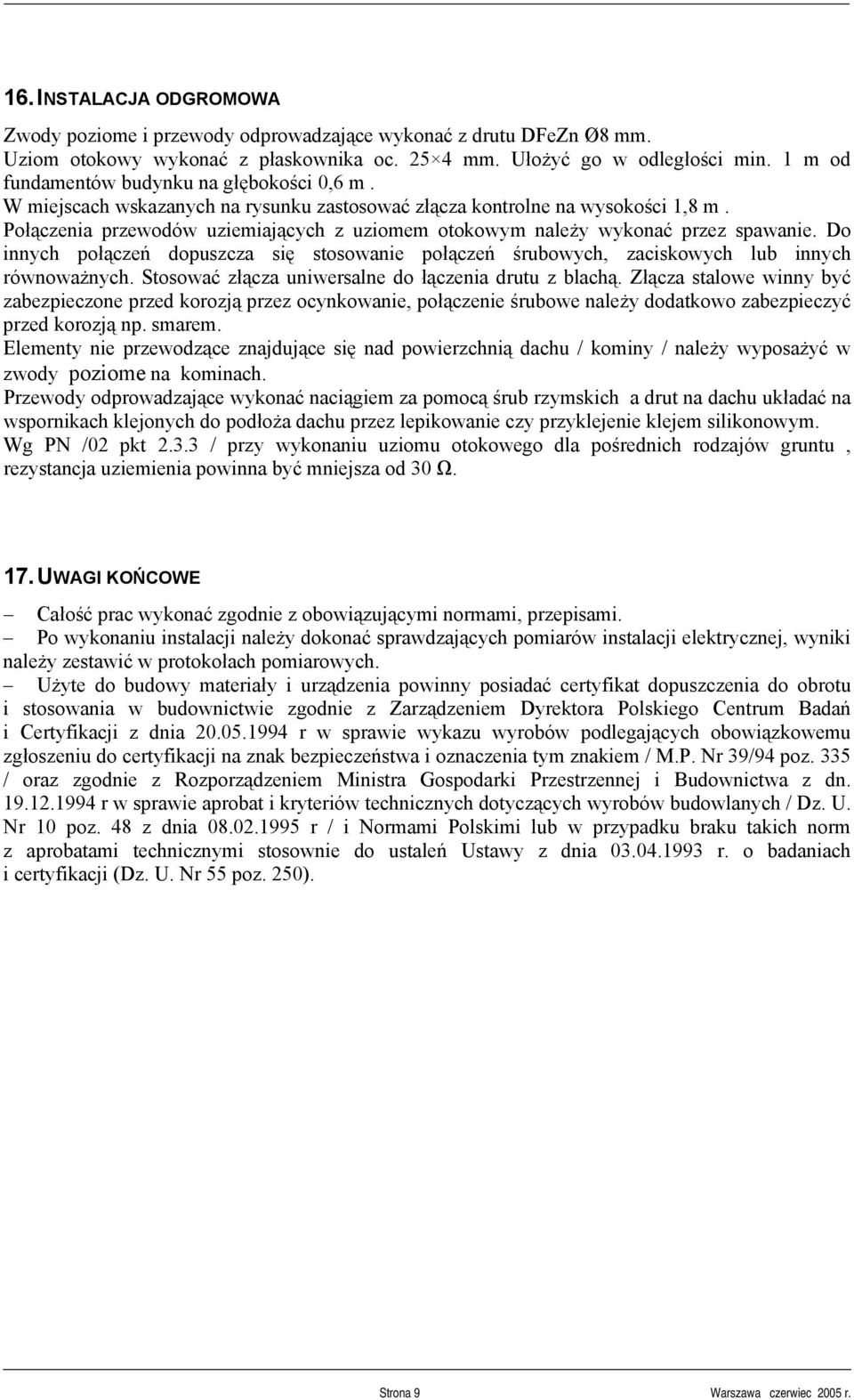 Połączenia przewodów uziemiających z uziomem otokowym należy wykonać przez spawanie. Do innych połączeń dopuszcza się stosowanie połączeń śrubowych, zaciskowych lub innych równoważnych.
