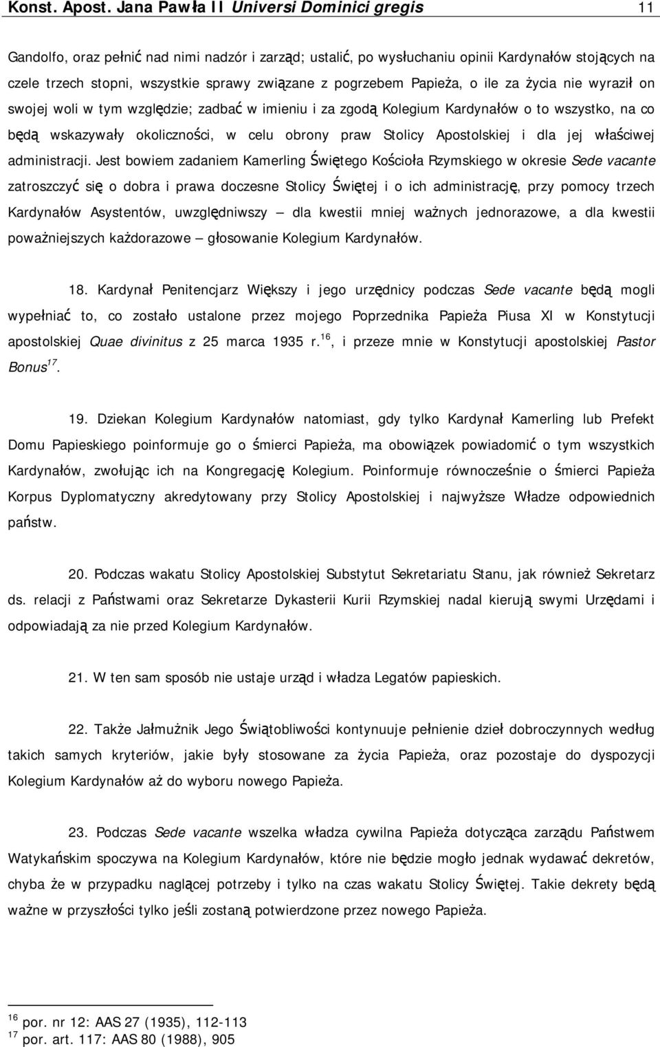 pogrzebem Papieża, o ile za życia nie wyraził on swojej woli w tym względzie; zadbać w imieniu i za zgodą Kolegium Kardynałów o to wszystko, na co będą wskazywały okoliczności, w celu obrony praw