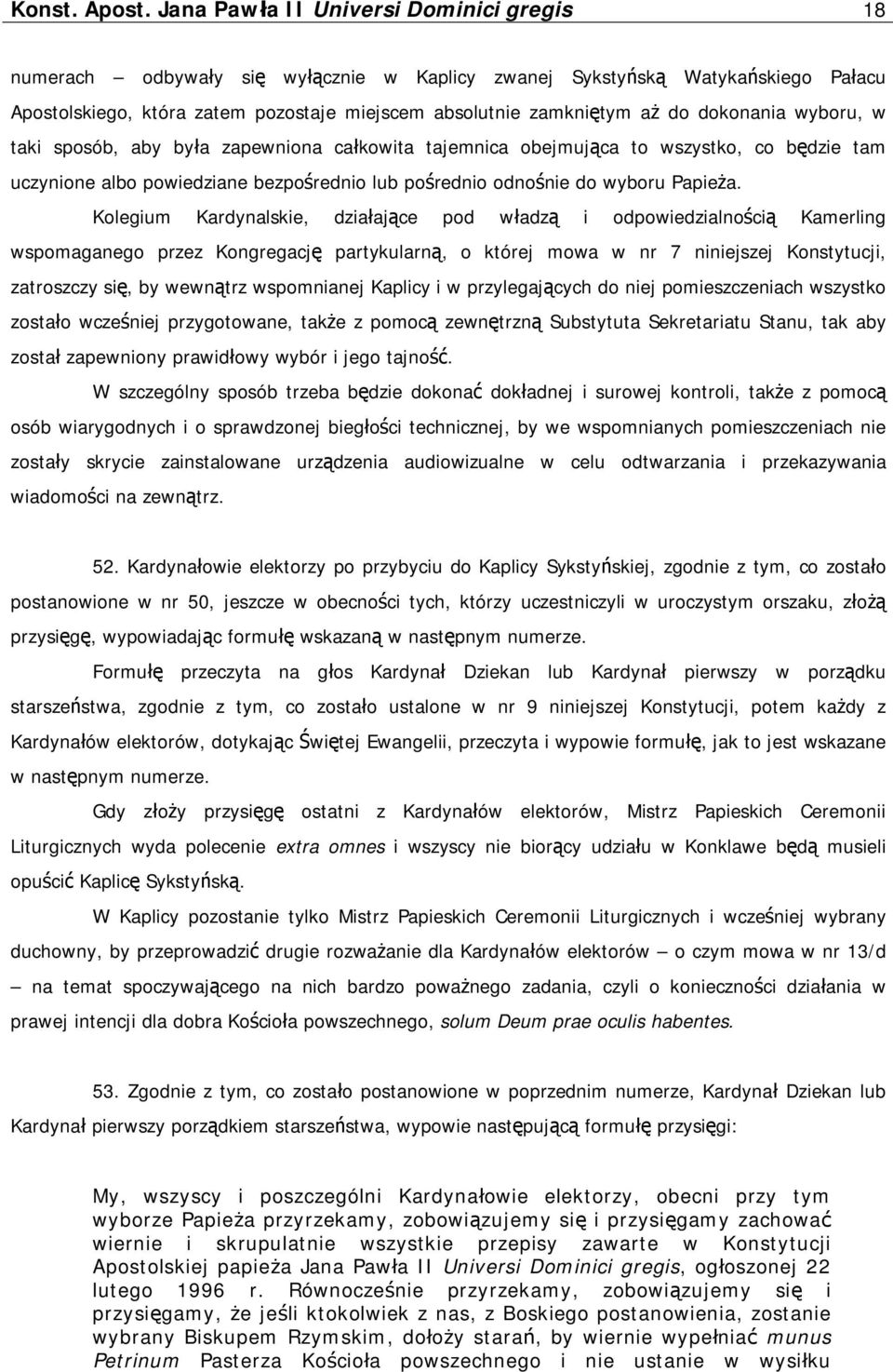 dokonania wyboru, w taki sposób, aby była zapewniona całkowita tajemnica obejmująca to wszystko, co będzie tam uczynione albo powiedziane bezpośrednio lub pośrednio odnośnie do wyboru Papieża.