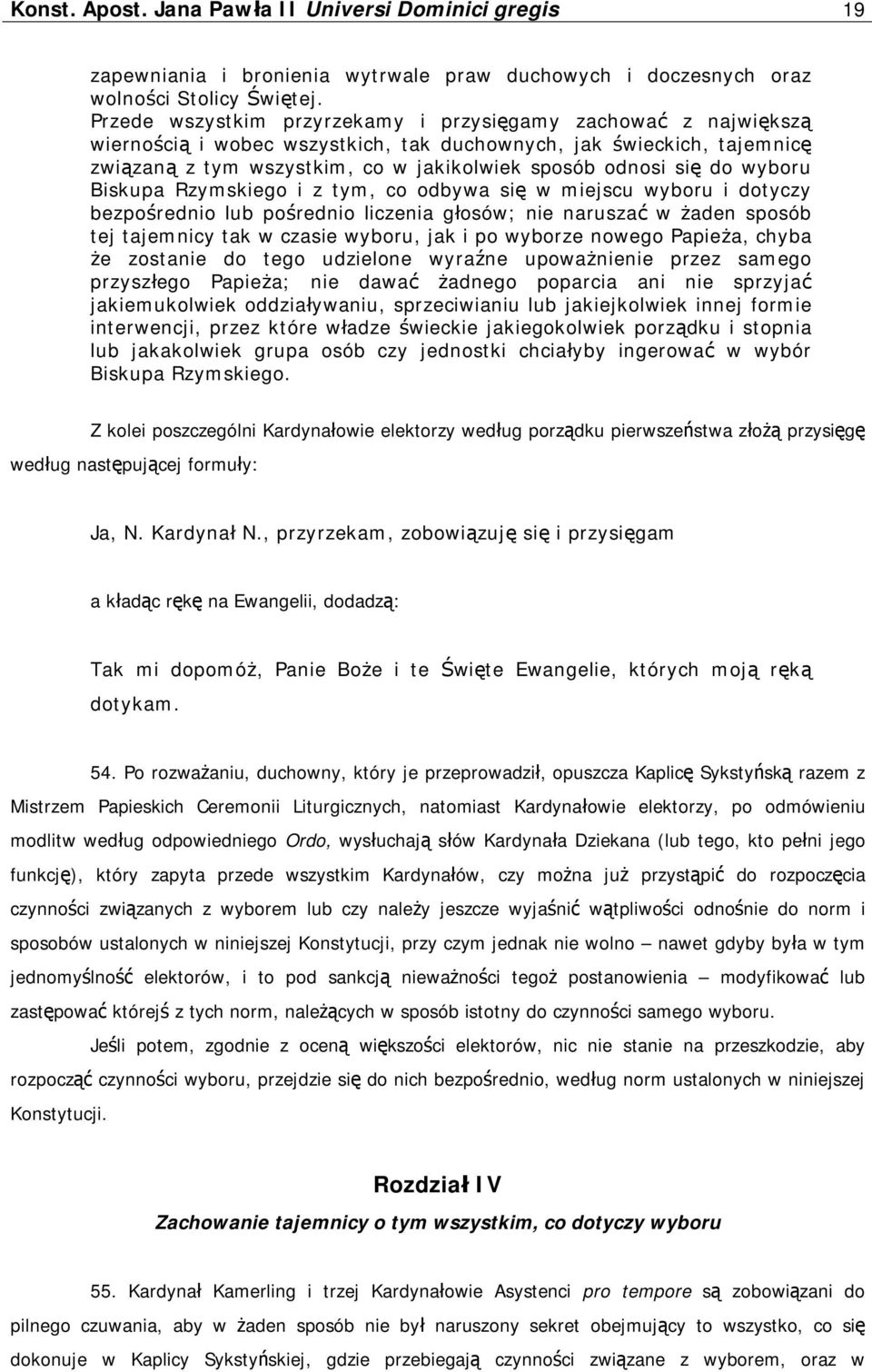 do wyboru Biskupa Rzymskiego i z tym, co odbywa się w miejscu wyboru i dotyczy bezpośrednio lub pośrednio liczenia głosów; nie naruszać w żaden sposób tej tajemnicy tak w czasie wyboru, jak i po