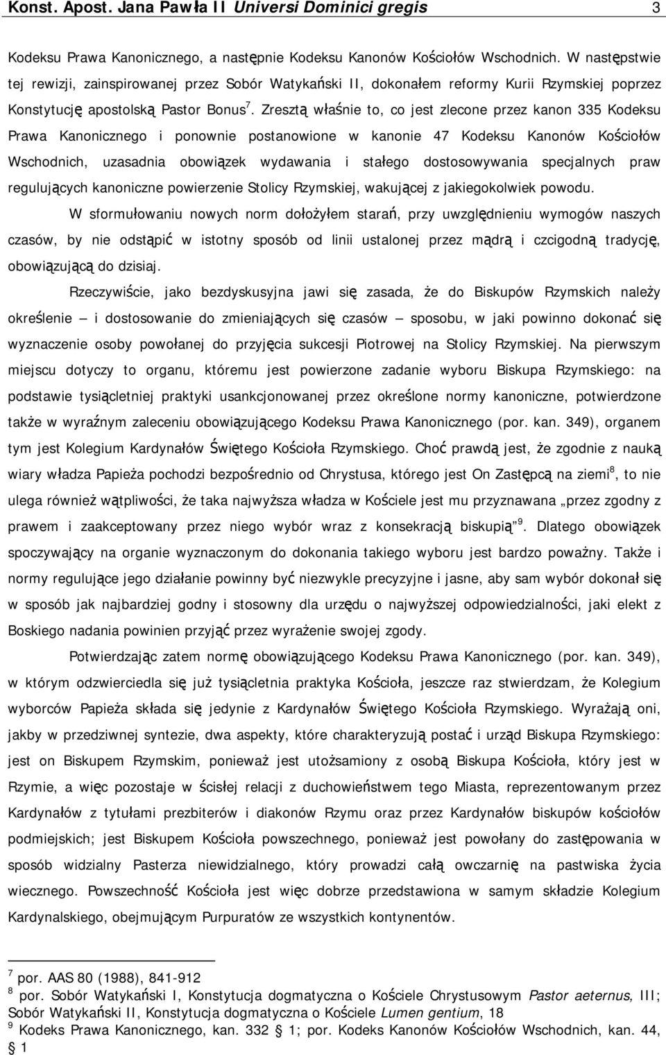 Zresztą właśnie to, co jest zlecone przez kanon 335 Kodeksu Prawa Kanonicznego i ponownie postanowione w kanonie 47 Kodeksu Kanonów Kościołów Wschodnich, uzasadnia obowiązek wydawania i stałego