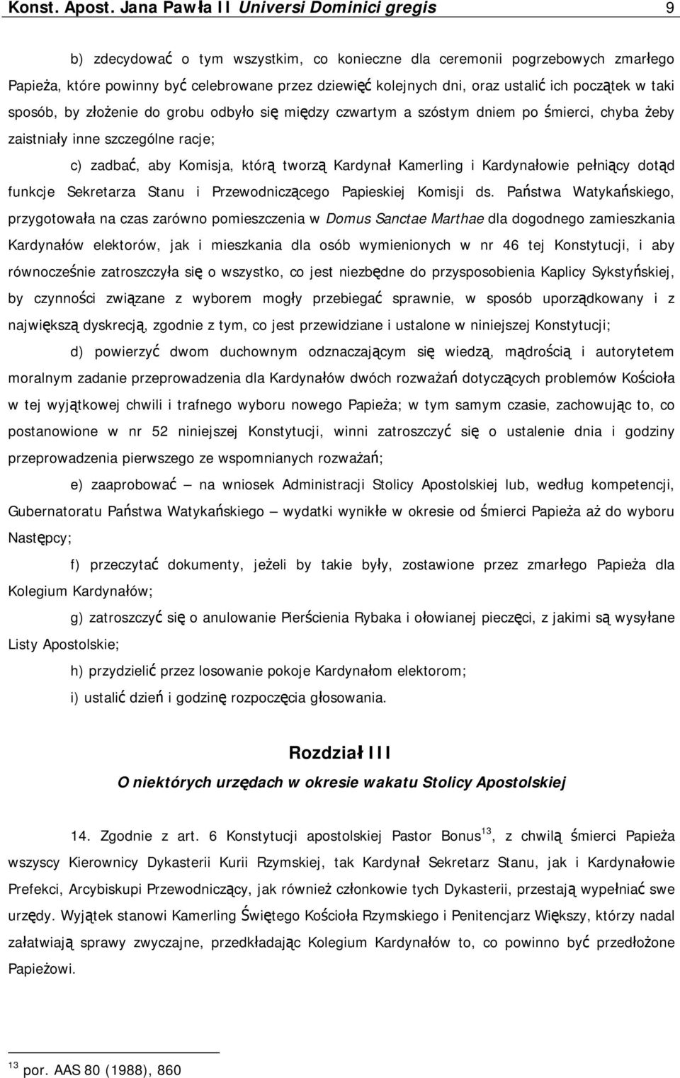 ustalić ich początek w taki sposób, by złożenie do grobu odbyło się między czwartym a szóstym dniem po śmierci, chyba żeby zaistniały inne szczególne racje; c) zadbać, aby Komisja, którą tworzą