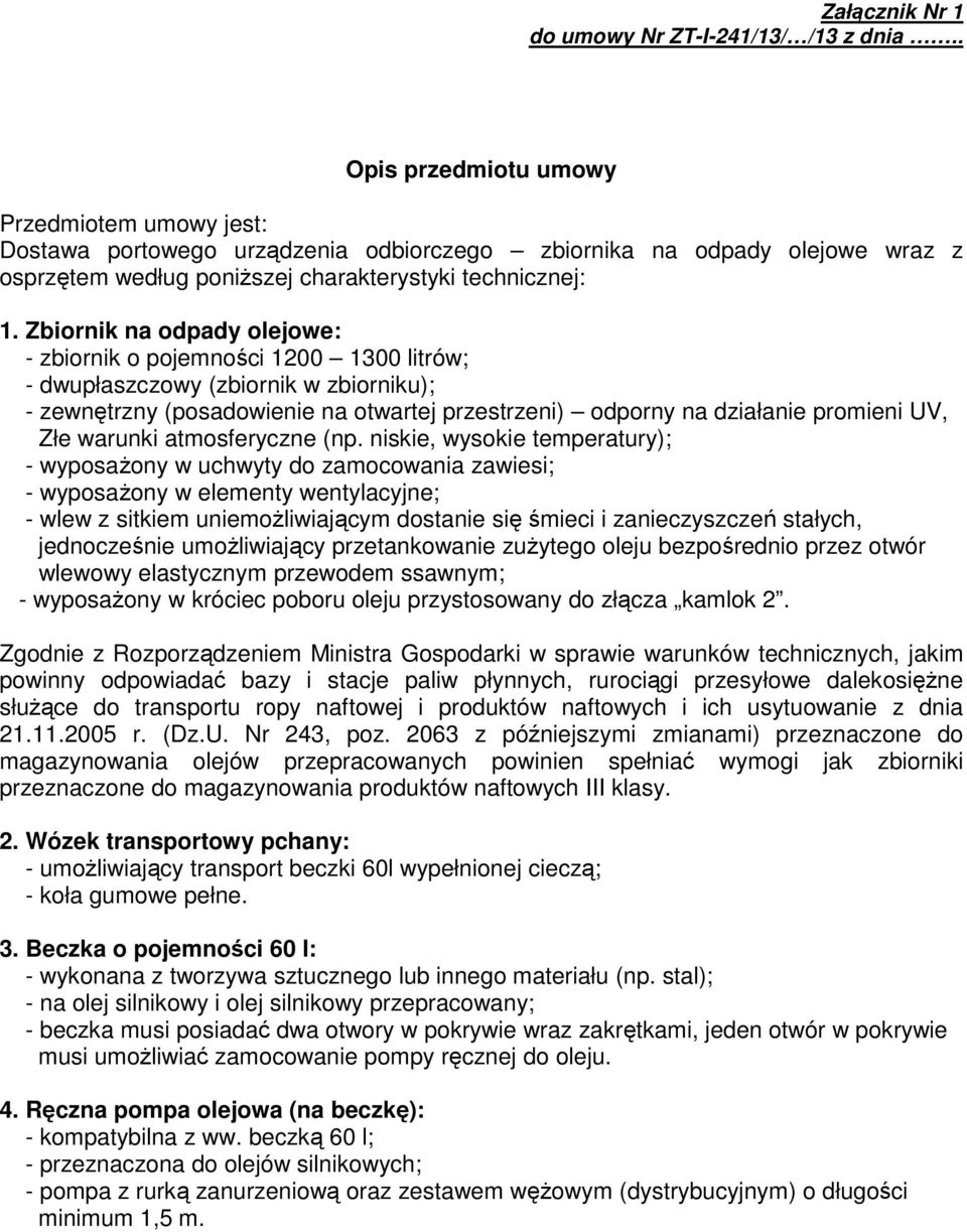 Zbiornik na odpady olejowe: - zbiornik o pojemności 1200 1300 litrów; - dwupłaszczowy (zbiornik w zbiorniku); - zewnętrzny (posadowienie na otwartej przestrzeni) odporny na działanie promieni UV, Złe