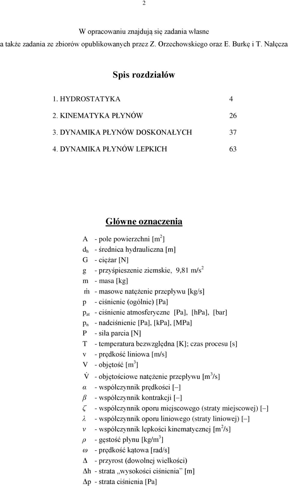 ciśnienie atofercne [Pa], [Pa], [bar] n - naciśnienie [Pa], [kpa], [MPa] P - iła arcia [N] T - teeratura bewlęna [K]; ca roceu [] - rękość liniowa [/] V - objętość [ ] V - objętościowe natężenie