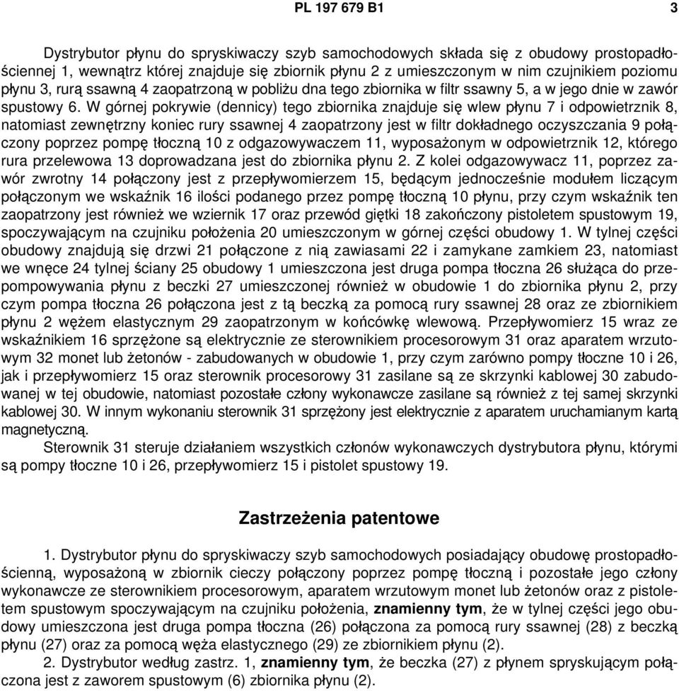 W górnej pokrywie (dennicy) tego zbiornika znajduje się wlew płynu 7 i odpowietrznik 8, natomiast zewnętrzny koniec rury ssawnej 4 zaopatrzony jest w filtr dokładnego oczyszczania 9 połączony poprzez