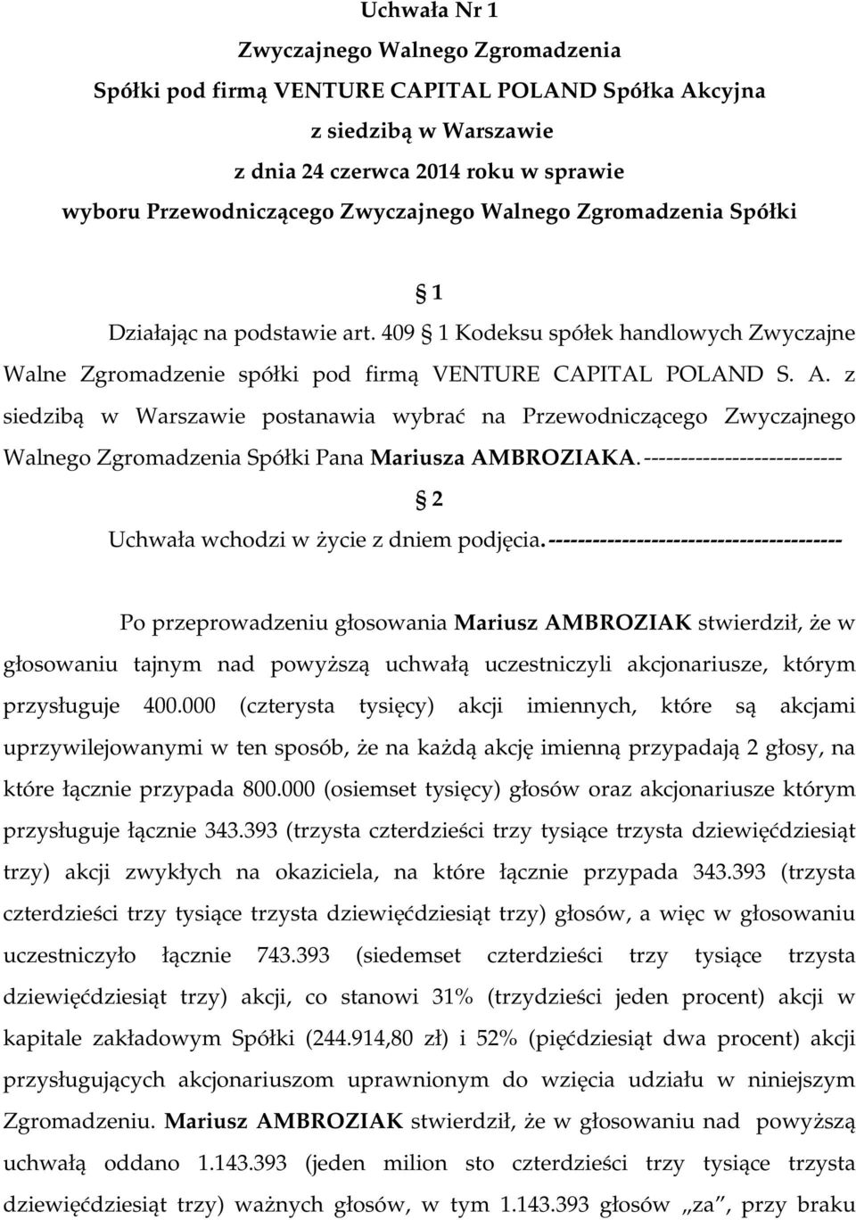 z siedzibą w Warszawie postanawia wybrać na Przewodniczącego Zwyczajnego Walnego Zgromadzenia Spółki Pana Mariusza AMBROZIAKA. --------------------------- Uchwała wchodzi w Ŝycie z dniem podjęcia.