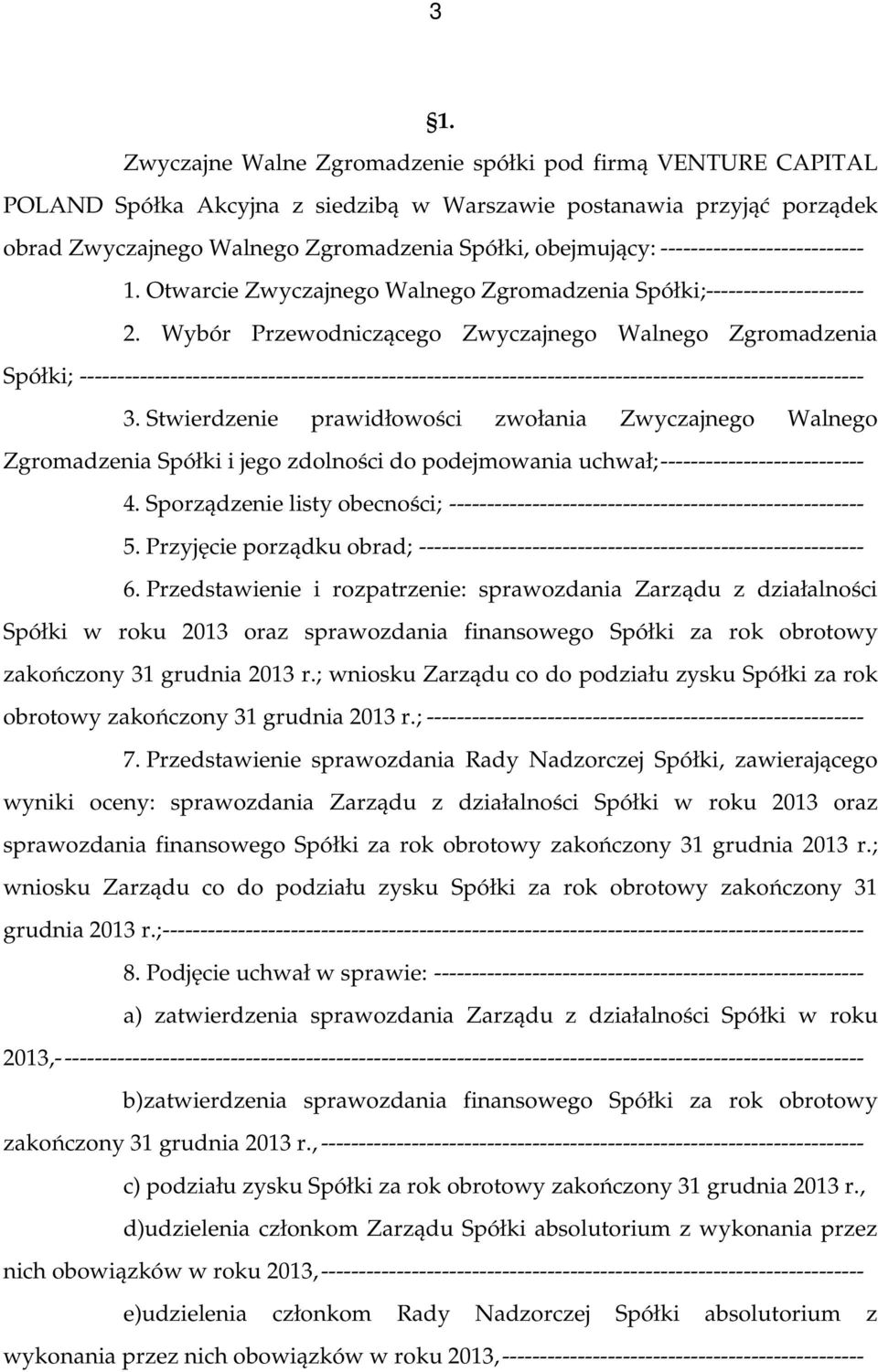 Stwierdzenie prawidłowości zwołania Zwyczajnego Walnego Zgromadzenia Spółki i jego zdolności do podejmowania uchwał; --------------------------- 4.