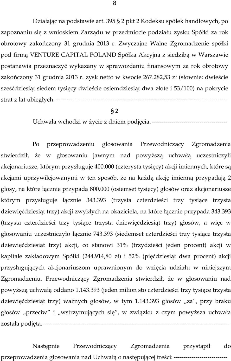 grudnia 2013 r. zysk netto w kwocie 267.282,53 zł (słownie: dwieście sześćdziesiąt siedem tysięcy dwieście osiemdziesiąt dwa złote i 53/100) na pokrycie strat z lat ubiegłych.
