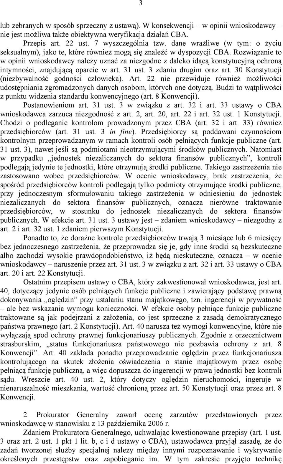 Rozwiązanie to w opinii wnioskodawcy należy uznać za niezgodne z daleko idącą konstytucyjną ochroną intymności, znajdującą oparcie w art. 31 ust. 3 zdaniu drugim oraz art.