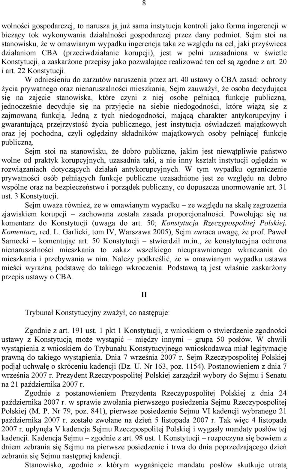 zaskarżone przepisy jako pozwalające realizować ten cel są zgodne z art. 20 i art. 22 Konstytucji. W odniesieniu do zarzutów naruszenia przez art.